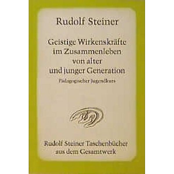 Geistige Wirkenskräfte im Zusammenleben von alter und junger Generation, Rudolf Steiner