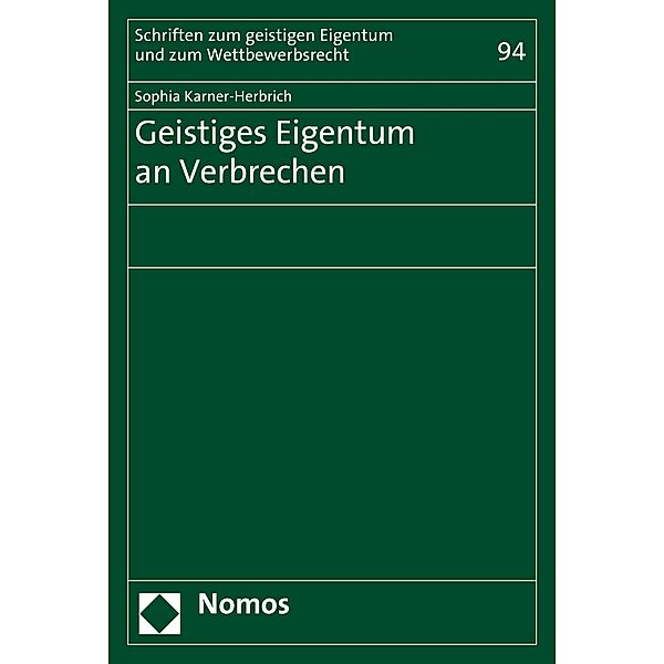 Geistiges Eigentum an Verbrechen / Schriften zum geistigen Eigentum und zum Wettbewerbsrecht Bd.94, Sophia Karner-Herbrich