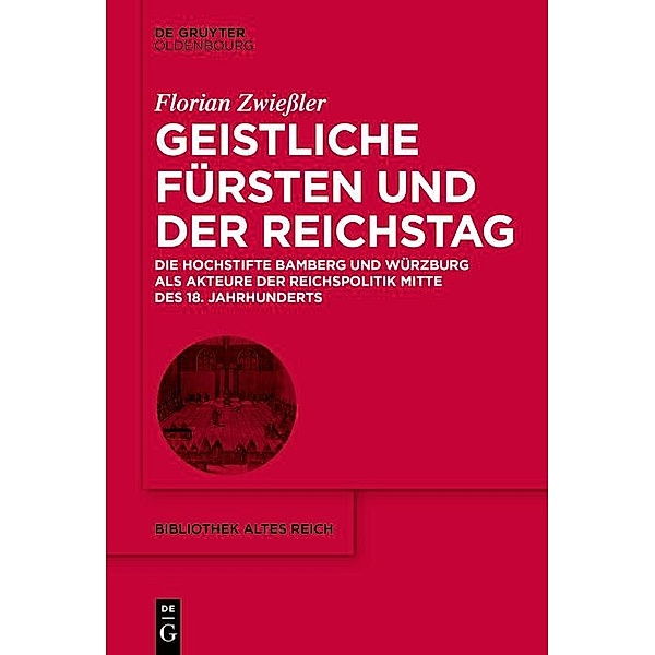 Geistliche Fürsten und der Reichstag / Bibliothek Altes Reich Bd.41, Florian Zwießler