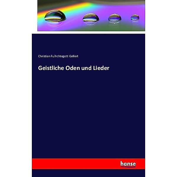 Geistliche Oden und Lieder, Christian F. Gellert