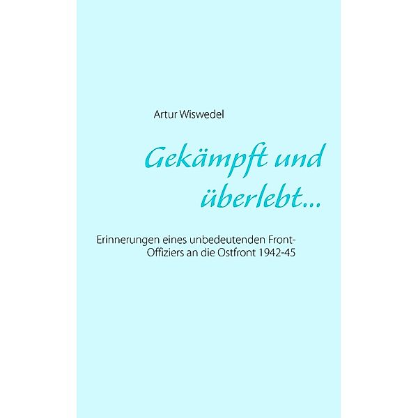 Gekämpft und überlebt..., Artur Wiswedel