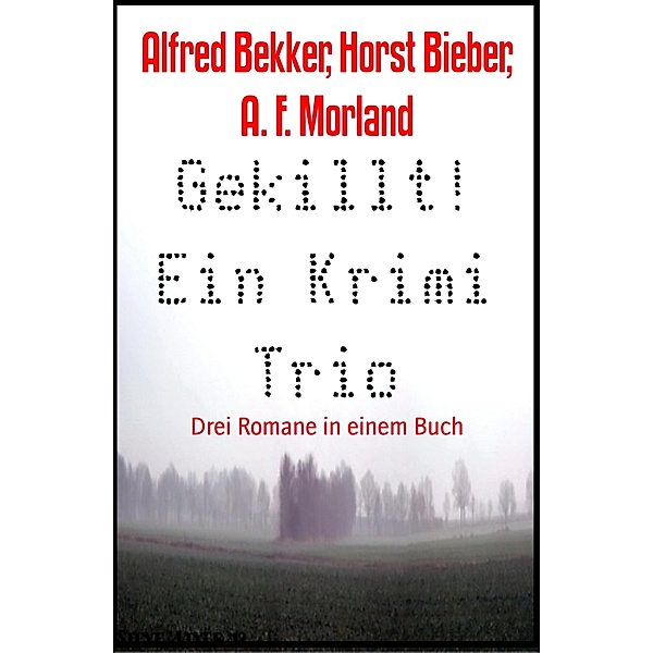 Gekillt! Ein Krimi Trio, Alfred Bekker, Horst Bieber, A. F. Morland