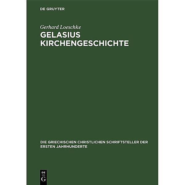 Gelasius Kirchengeschichte / Die griechischen christlichen Schriftsteller der ersten Jahrhunderte Bd.28, Gerhard Loeschke