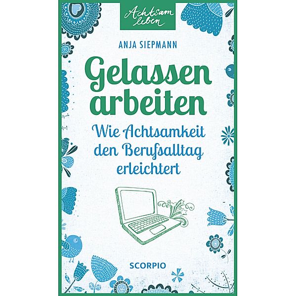 Gelassen arbeiten / Achtsam leben, Anja Siepmann