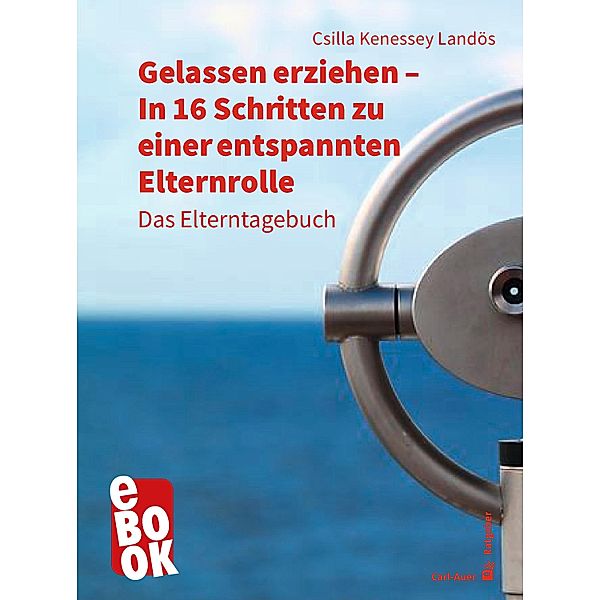 Gelassen erziehen - In 16 Schritten zu einer entspannten Elternrolle / Carl-Auer Ratgeber, Csilla Kenessey Landös