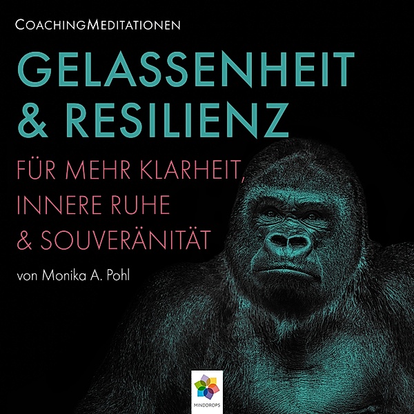 Gelassenheit & Resilienz * Coaching Meditationen für mehr Klarheit, innere Ruhe und Souveränität, minddrops, Monika Alicja Pohl