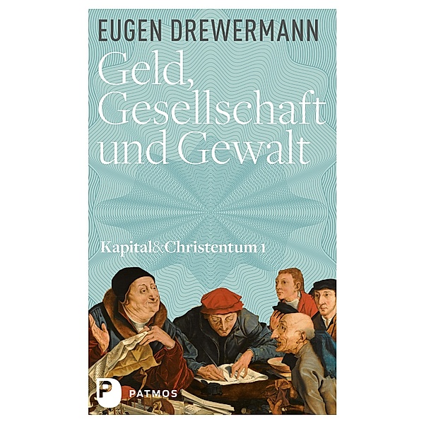 Geld, Gesellschaft und Gewalt / Kapital & Christentum Bd.1, Eugen Drewermann
