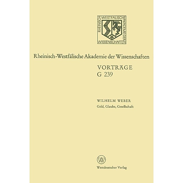 Geld, Glaube, Gesellschaft / Rheinisch-Westfälische Akademie der Wissenschaften Bd.239, Wilhelm Weber