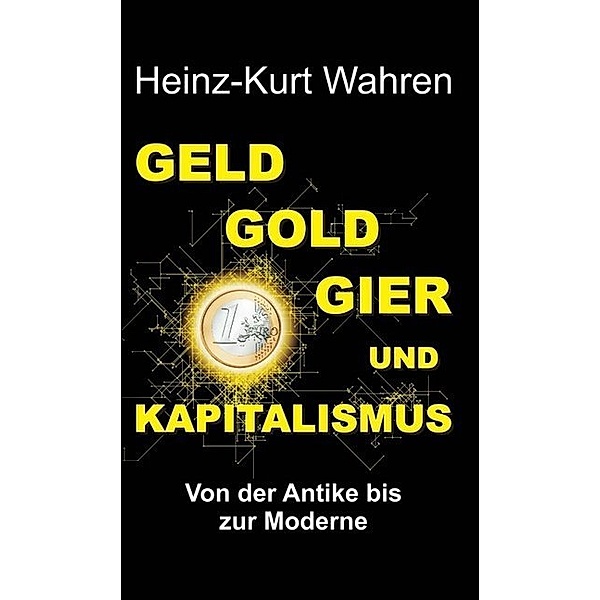 GELD, GOLD, GIER UND KAPITALISMUS, Heinz-Kurt Wahren