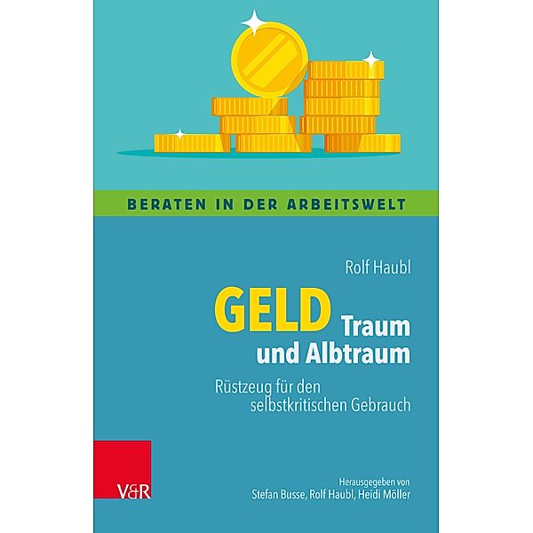 Geld - Traum und Albtraum / Beraten in der Arbeitswelt, Rolf Haubl