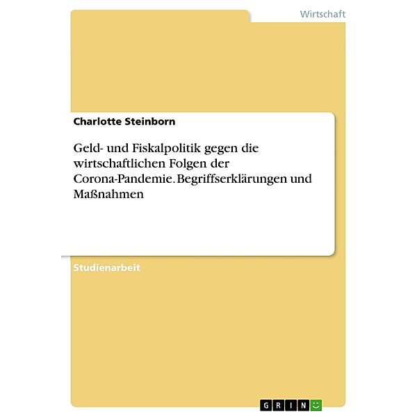 Geld- und Fiskalpolitik gegen die wirtschaftlichen Folgen der Corona-Pandemie. Begriffserklärungen und Massnahmen, Charlotte Steinborn