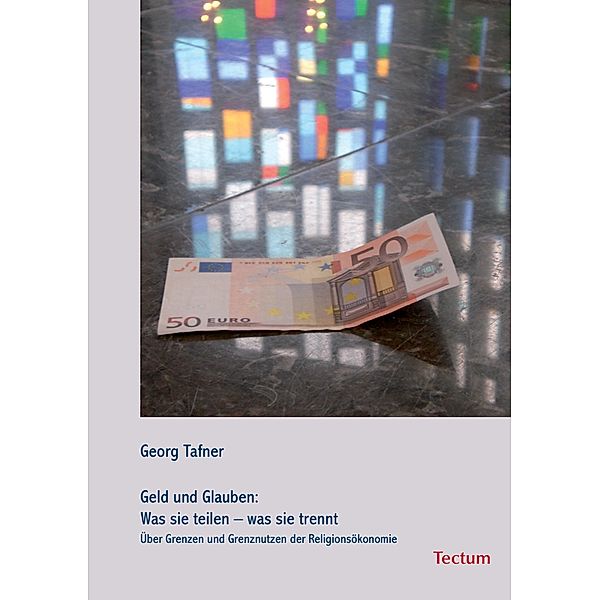 Geld und Glauben: Was sie teilen - was sie trennt, Georg Tafner