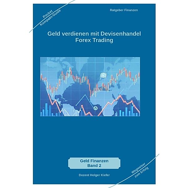 Geld verdienen mit Devisenhandel Forex Trading / Finanzdienst Bd.1, Holger Kiefer