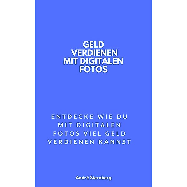 Geld verdienen mit digitalen Fotos, Andre Sternberg