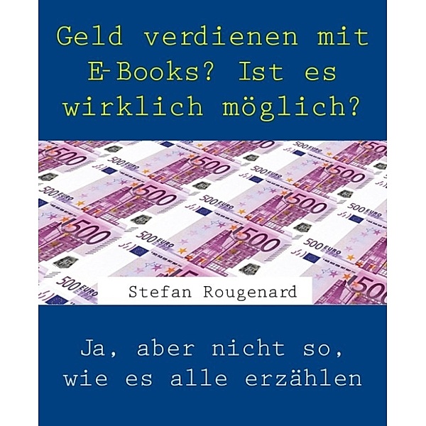 Geld verdienen mit E-Books? Ist es wirklich möglich?, Stefan Rougenard