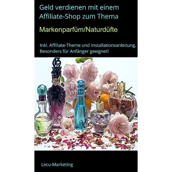 Geld verdienen mit einem Affiliate-Shop zum Thema Parfüm/Naturdüfte., Lecu Marketing