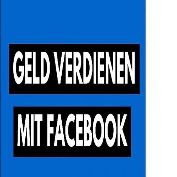 Geld verdienen mit Facebook!, Manuel Kuhn