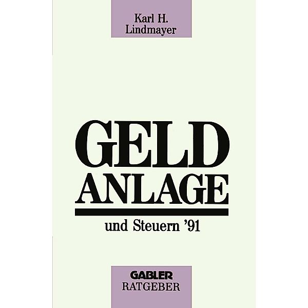 Geldanlage und Steuern '91 / Gabler Geldanlage u. Steuern Bd.1991, Karl H. Lindmayer