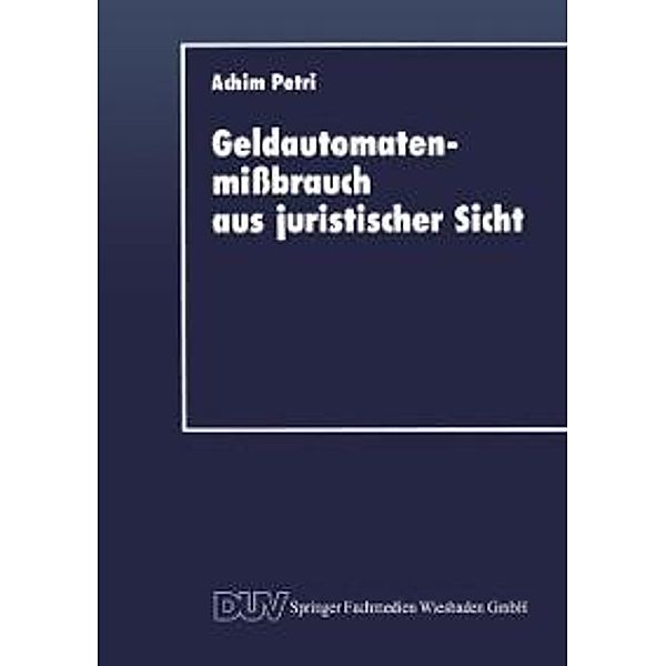 Geldautomatenmißbrauch aus juristischer Sicht / DUV Wirtschaftswissenschaft, Achim Petri