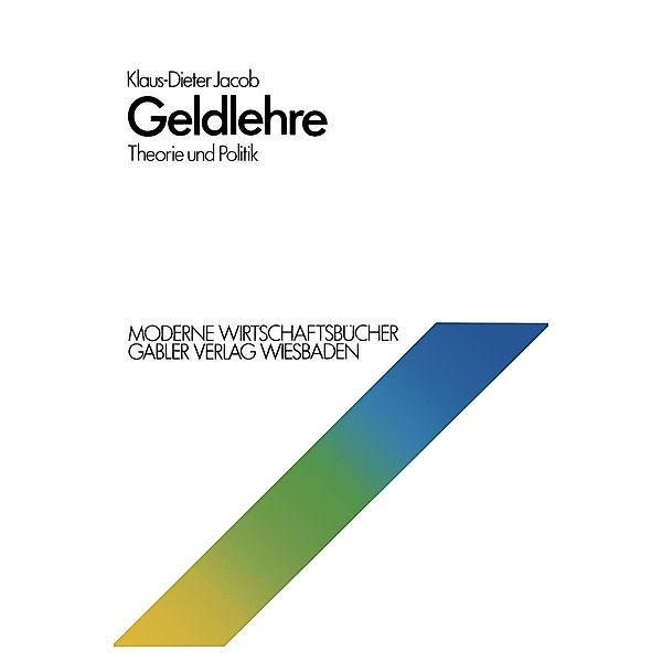 Geldlehre: Theorie und Politik / Moderne Wirtschaftsbücher Bd.6, Klaus-Dieter Jacob