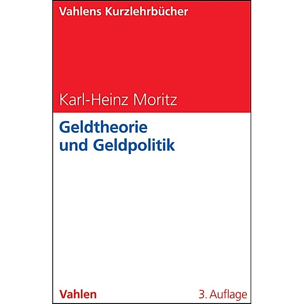 Geldtheorie und Geldpolitik / Vahlens Kurzlehrbücher, Karl-Heinz Moritz