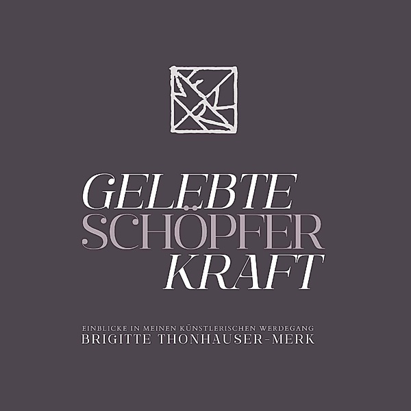 GELEBTE SCHÖPFERKRAFT, Brigitte Thonhauser-Merk