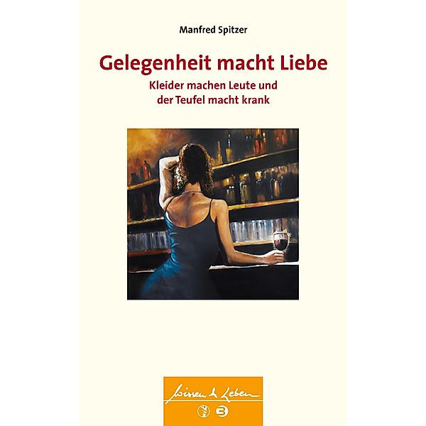 Gelegenheit macht Liebe, Kleider machen Leute und der Teufel macht krank (Wissen & Leben) / Wissen & Leben, Manfred Spitzer