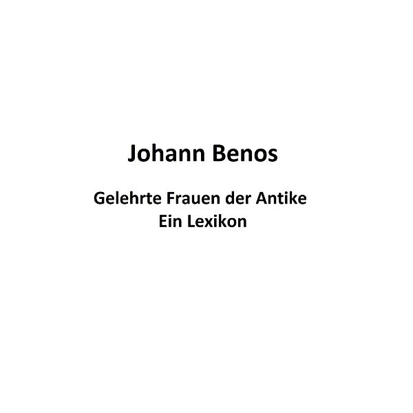 Gelehrte Frauen der Antike - Ein Lexikon, Johann Benos