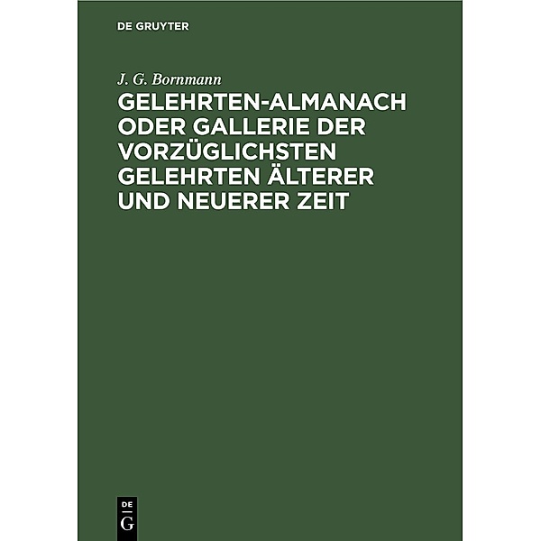 Gelehrten-Almanach oder Gallerie der vorzüglichsten Gelehrten älterer und neuerer Zeit, J. G. Bornmann
