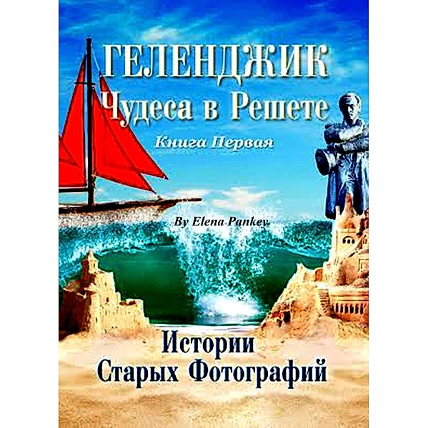 Gelendzik. In Russian. Книга 3. Геленджик-Петербург: Gelendzik. In Russian. Book 1.Геленджик. Книга 1. Истории Старых Фотографий, Elena Pankey