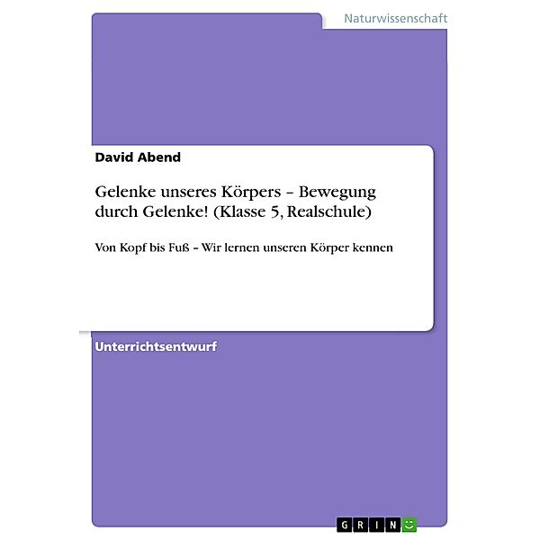 Gelenke unseres Körpers - Bewegung durch Gelenke! (Klasse 5, Realschule), David Abend