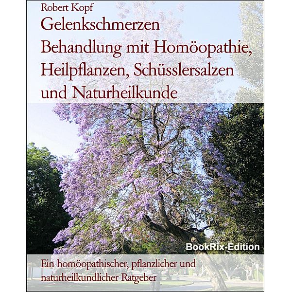 Gelenkschmerzen     Behandlung mit Homöopathie, Heilpflanzen, Schüsslersalzen und Naturheilkunde, Robert Kopf