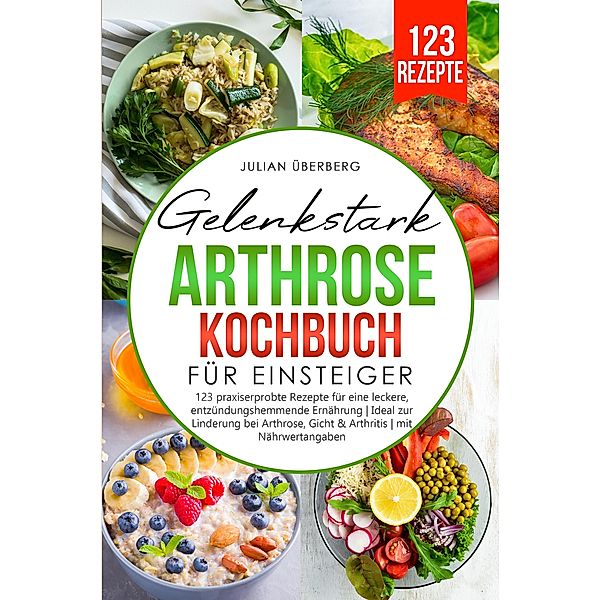 Gelenkstark - Arthrose Kochbuch für Einsteiger, Julian Überberg