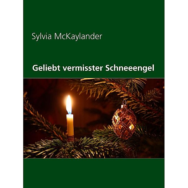 Geliebt vermisster Schneeengel / Erzählungen Bd.3, Sylvia McKaylander