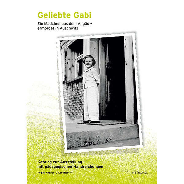 Geliebte Gabi. Ein Mädchen aus dem Allgäu - ermordet in Auschwitz, Regina Gropper, Leo Hiemer