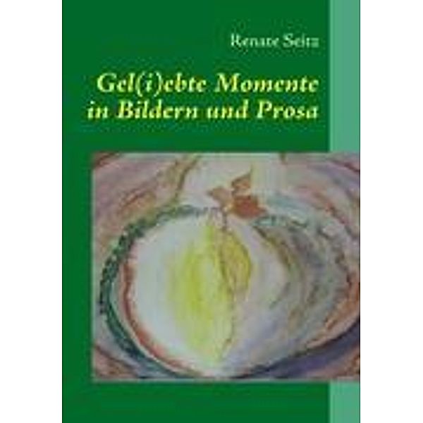 Gel(i)ebte Momente in Bildern und Prosa, Renate Seitz