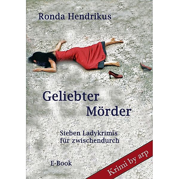 Geliebter Mörder / Krimi by arp Bd.2, Ronda Hendrikus
