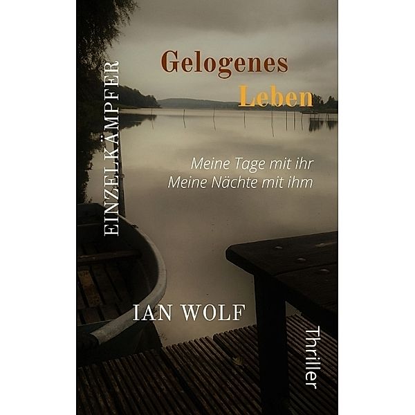 Gelogenes Leben  Die ganze Geschichte aus zwei Blickwinkeln. Psychothriller packend und hochemotional. Der Start in die Reihe., Ian Wolf