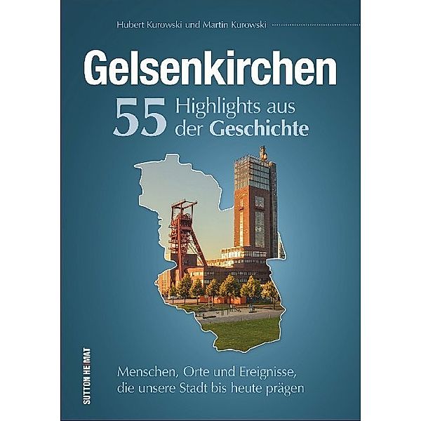 Gelsenkirchen. 55 Highlights aus der Geschichte, Hubert Kurowski, Martin Kurowski