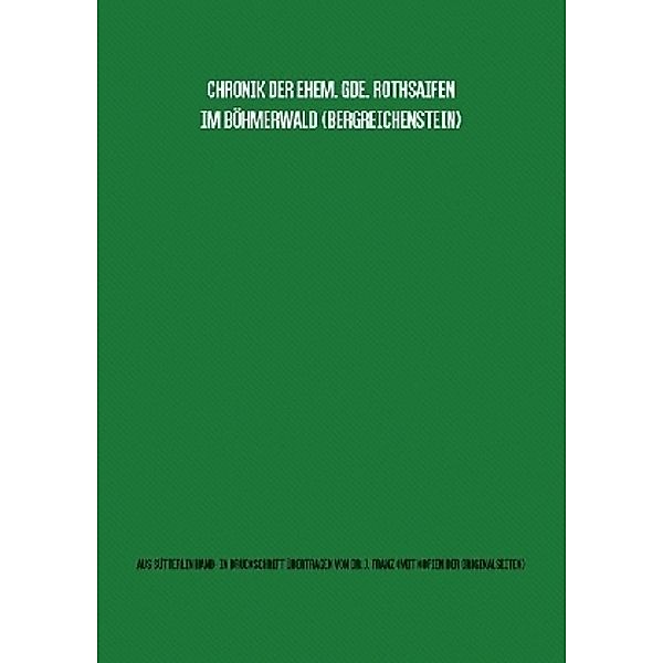 Gemeindechronik Rothsaifen (Bergreichenstein, Böhmerwald) Übertragung von Sütterlin-Hand- in Maschinenschrift mit Kopien aller Originalseiten, Johann Franz