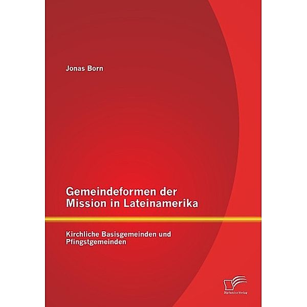 Gemeindeformen der Mission in Lateinamerika: Kirchliche Basisgemeinden und Pfingstgemeinden, Jonas Born