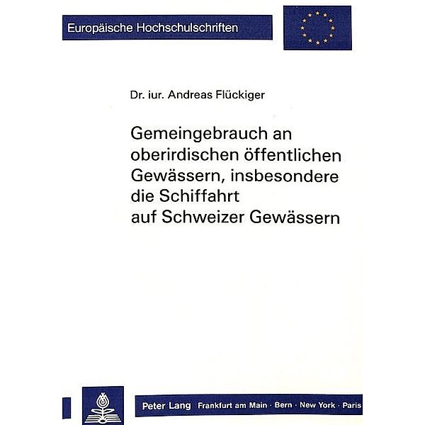Gemeingebrauch an oberirdischen öffentlichen Gewässern, insbesondere die Schiffahrt auf Schweizer Gewässern, Andreas Flückiger