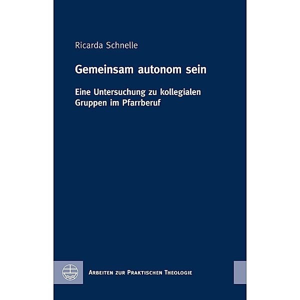 Gemeinsam autonom sein / Arbeiten zur Praktischen Theologie (APrTh) Bd.76, Ricarda Schnelle
