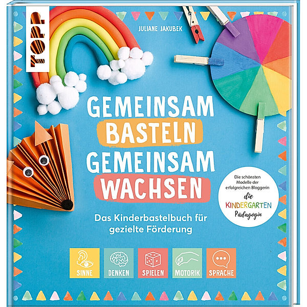 Gemeinsam basteln, gemeinsam wachsen - Das Kinderbastelbuch für gezielte Förderung, Juliane Jakubek