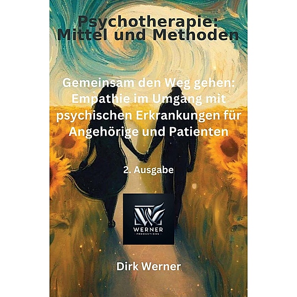 Gemeinsam den Weg gehen: Empathie im Umgang mit psychischen Erkrankungen für Angehörige und Patienten (Psychotherapie: Mittel und Methoden, #2) / Psychotherapie: Mittel und Methoden, Dirk Werner