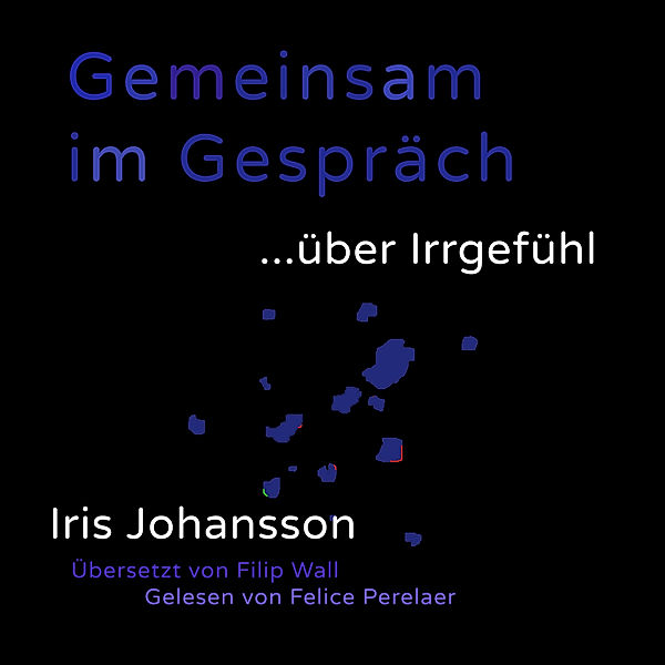 Gemeinsam im Gespräch ... mit Iris - 1 - Gemeinsam im Gespräch ... über Irrgefühl, Iris Johansson