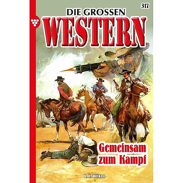 Gemeinsam zum Kampf / Die großen Western Bd.317, U. H. Wilken