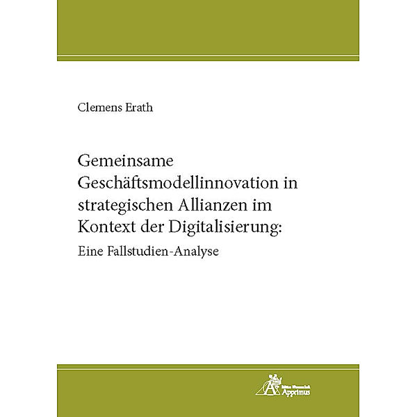 Gemeinsame Geschäftsmodellinnovation in strategischen Allianzen im Kontext der Digitalisierung: Eine Fallstudien-Analyse, Clemens Erath