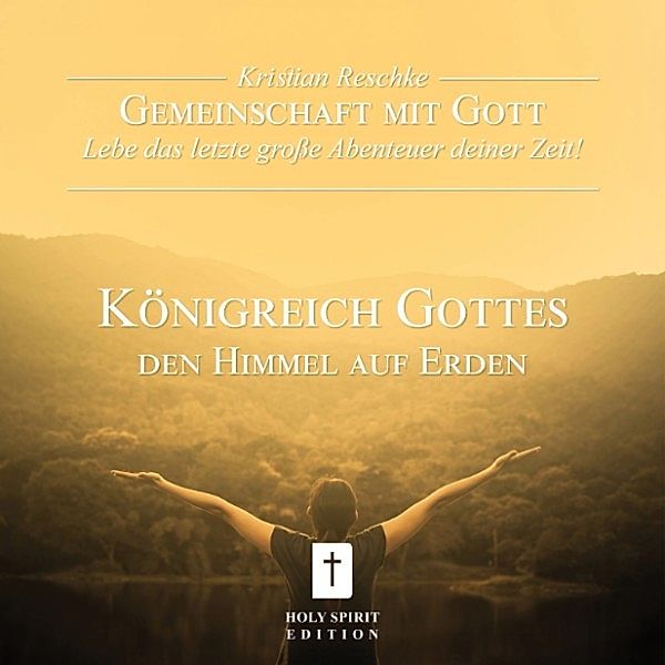 Gemeinschaft mit Gott - lebe das letzte große Abenteuer deiner Zeit!, Kristian Reschke