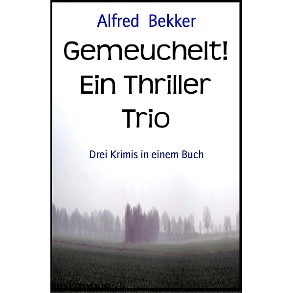 Gemeuchelt! Ein Thriller Trio: Drei Krimis in einem Buch (Alfred Bekker, #2) / Alfred Bekker, Alfred Bekker